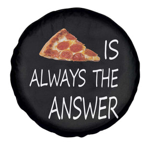 Funny Pizza Lover Spare Tire Cover Pizza is Always the Answer Fast Food Addicted TS02 Print Your Wear