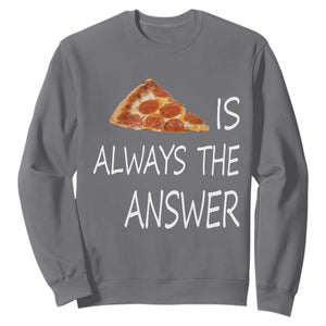 Funny Pizza Lover Sweatshirt Pizza is Always the Answer Fast Food Addicted TS02 Charcoal Print Your Wear