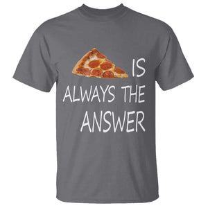 Funny Pizza Lover T Shirt Pizza is Always the Answer Fast Food Addicted TS02 Charcoal Print Your Wear