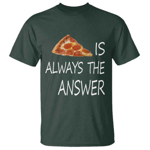 Funny Pizza Lover T Shirt Pizza is Always the Answer Fast Food Addicted TS02 Dark Forest Green Print Your Wear