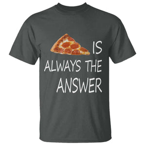 Funny Pizza Lover T Shirt Pizza is Always the Answer Fast Food Addicted TS02 Dark Heather Print Your Wear