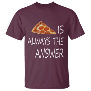 Funny Pizza Lover T Shirt Pizza is Always the Answer Fast Food Addicted TS02 Maroon Print Your Wear