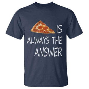 Funny Pizza Lover T Shirt Pizza is Always the Answer Fast Food Addicted TS02 Navy Print Your Wear