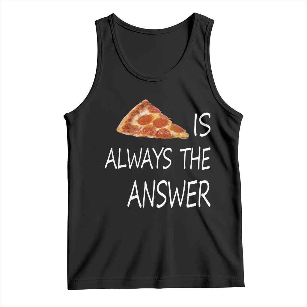 Funny Pizza Lover Tank Top Pizza is Always the Answer Fast Food Addicted TS02 Black Print Your Wear