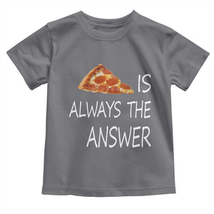 Funny Pizza Lover Toddler T Shirt Pizza is Always the Answer Fast Food Addicted TS02 Charcoal Print Your Wear