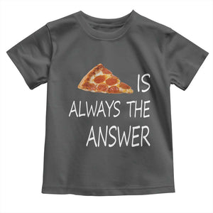 Funny Pizza Lover Toddler T Shirt Pizza is Always the Answer Fast Food Addicted TS02 Dark Heather Print Your Wear