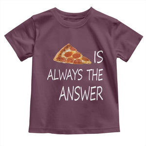 Funny Pizza Lover Toddler T Shirt Pizza is Always the Answer Fast Food Addicted TS02 Maroon Print Your Wear