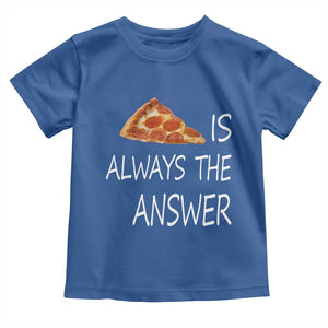 Funny Pizza Lover Toddler T Shirt Pizza is Always the Answer Fast Food Addicted TS02 Royal Blue Print Your Wear