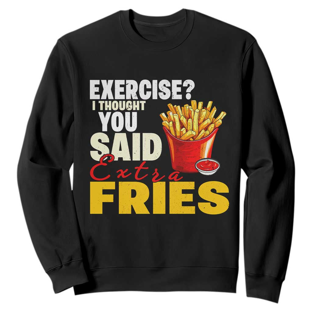 Funny French Fries Sweatshirt I Thought You Said Extra Fries Fast Food Fry Lover TS02 Black Print Your Wear