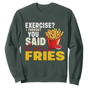 Funny French Fries Sweatshirt I Thought You Said Extra Fries Fast Food Fry Lover TS02 Dark Forest Green Print Your Wear