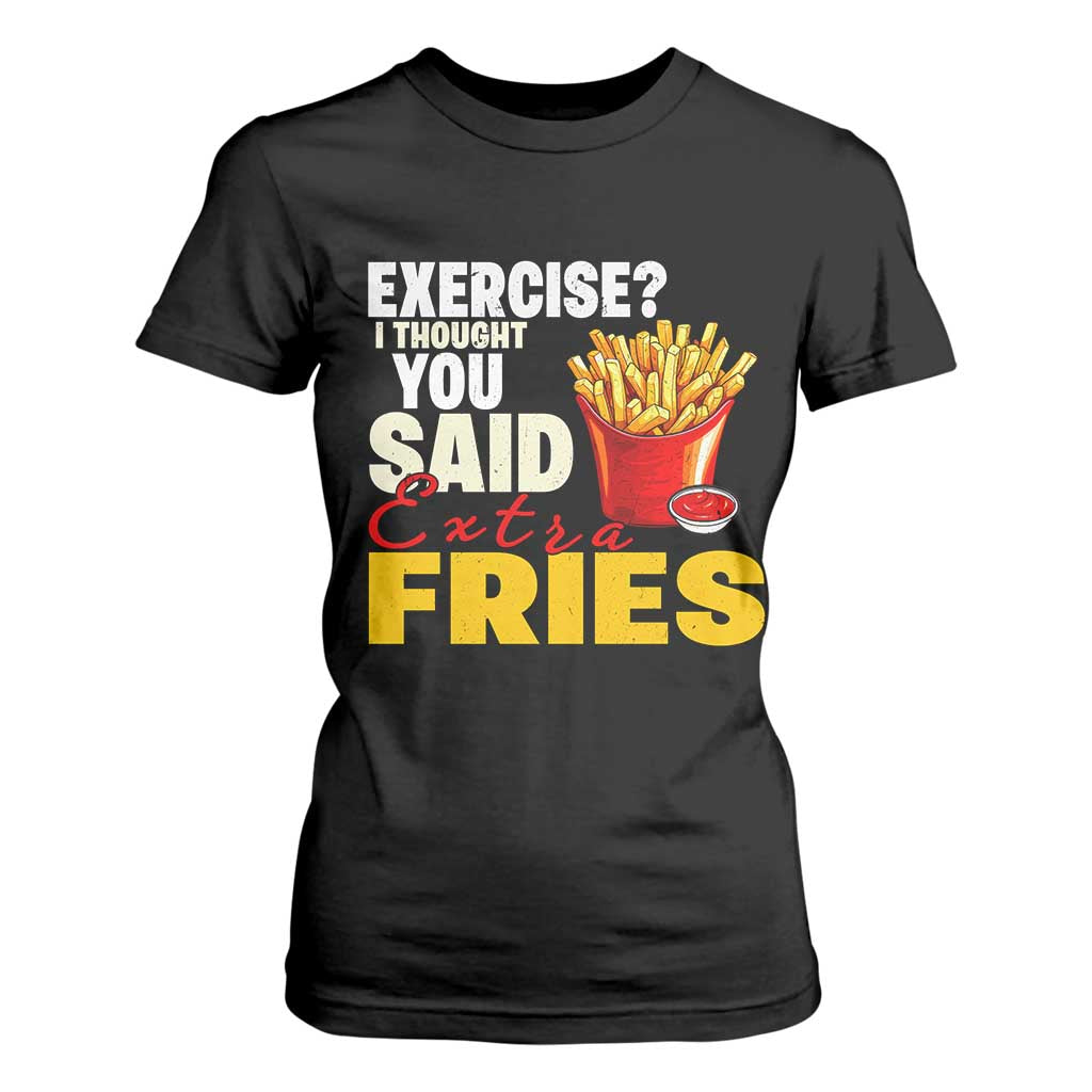 Funny French Fries T Shirt For Women I Thought You Said Extra Fries Fast Food Fry Lover TS02 Black Print Your Wear