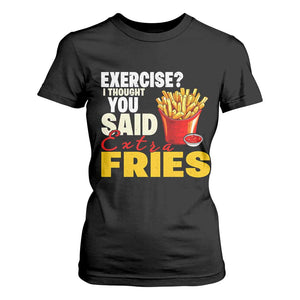 Funny French Fries T Shirt For Women I Thought You Said Extra Fries Fast Food Fry Lover TS02 Black Print Your Wear