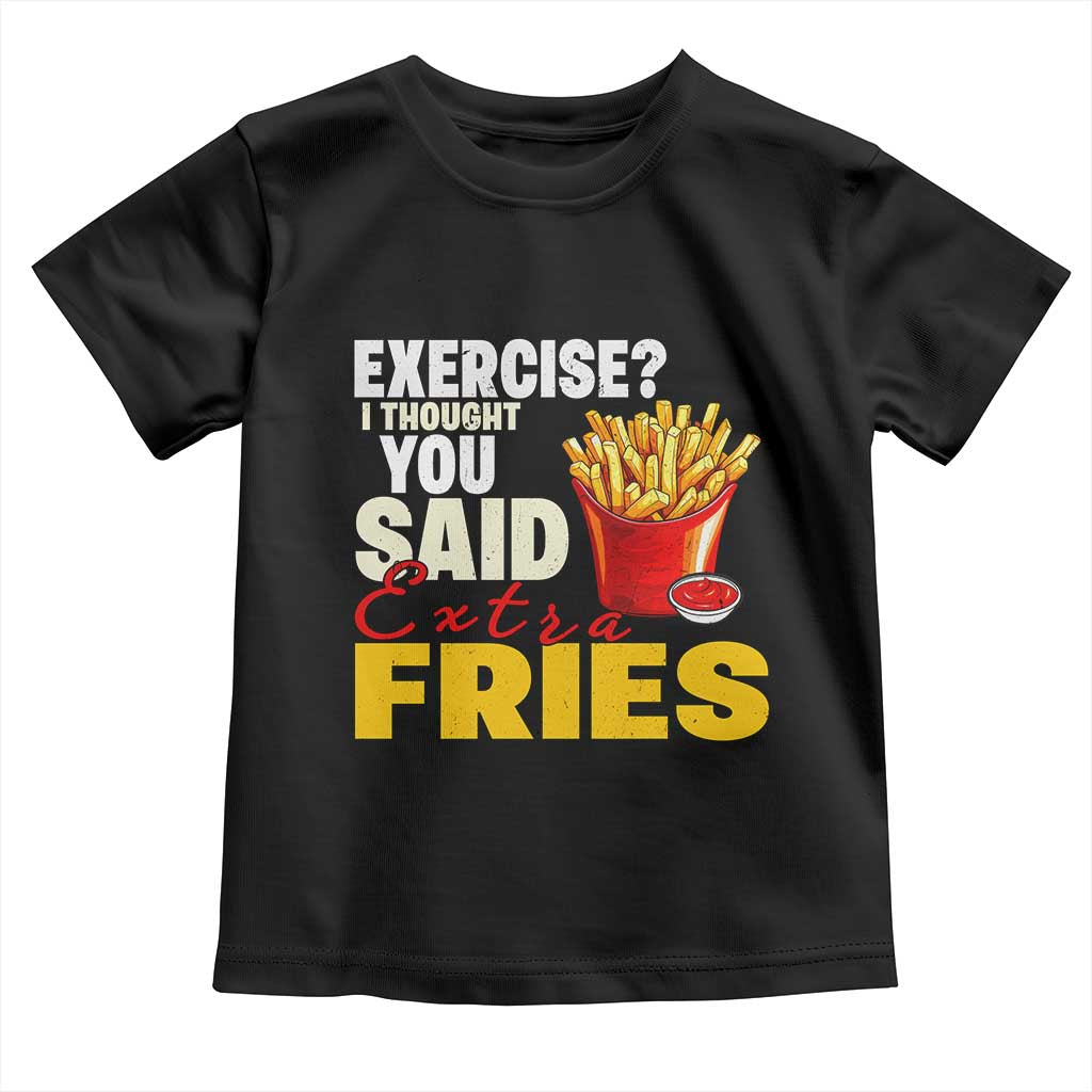 Funny French Fries Toddler T Shirt I Thought You Said Extra Fries Fast Food Fry Lover TS02 Black Print Your Wear