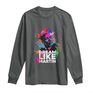 Dream Like Martin Long Sleeve Shirt MLK American Civil Rights Leader Inspiration TS02 Dark Heather Print Your Wear