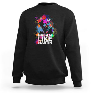 MLK Sweatshirt Dream Like Martin Black History Month Civil Rights Leader TS02 Black Printyourwear