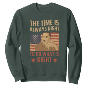 MLK Quotes Sweatshirt The Time Always Right To Do What Is Right Black History Month TS02 Dark Forest Green Printyourwear