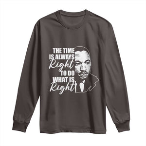 MLK Inspirational Quotes Long Sleeve Shirt The Time Always Right To Do What Is Right TS02 Dark Chocolate Print Your Wear