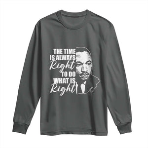 MLK Inspirational Quotes Long Sleeve Shirt The Time Always Right To Do What Is Right TS02 Dark Heather Print Your Wear