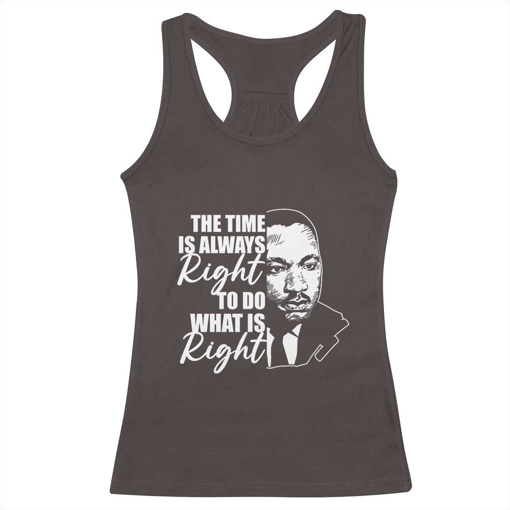 MLK Inspirational Quotes Racerback Tank Top The Time Always Right To Do What Is Right TS02 Dark Chocolate Print Your Wear