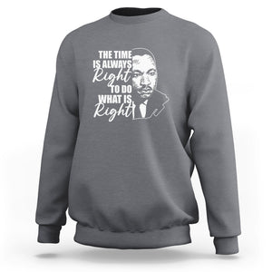 MLK Quotes Sweatshirt The Time Always Right To Do What Is Right Black History Month TS02 Charcoal Printyourwear