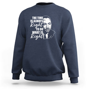 MLK Quotes Sweatshirt The Time Always Right To Do What Is Right Black History Month TS02 Navy Printyourwear