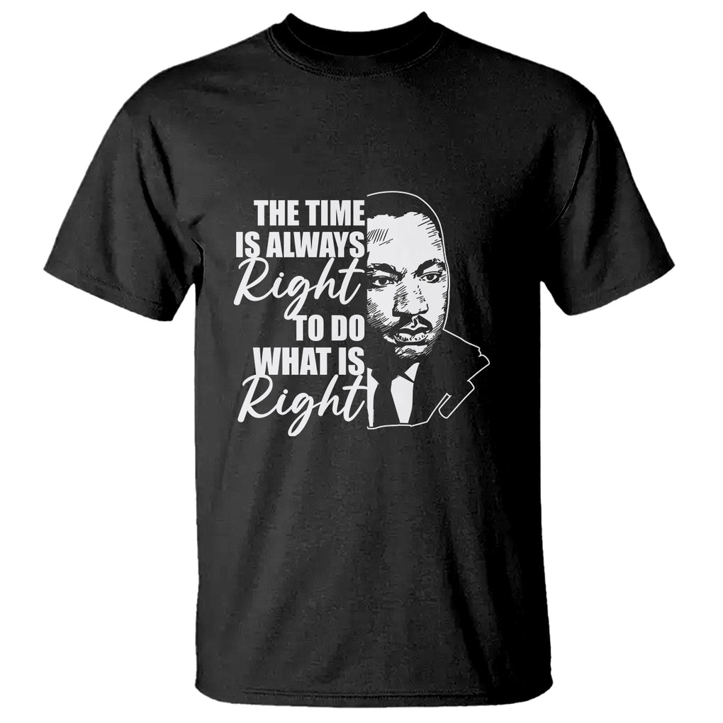 MLK Quotes T Shirt The Time Always Right To Do What Is Right Black History Month TS02 Black Printyourwear