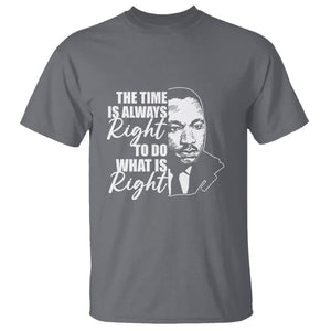 MLK Quotes T Shirt The Time Always Right To Do What Is Right Black History Month TS02 Charcoal Printyourwear