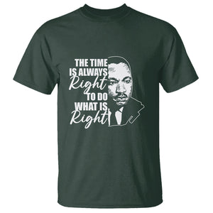 MLK Quotes T Shirt The Time Always Right To Do What Is Right Black History Month TS02 Dark Forest Green Printyourwear