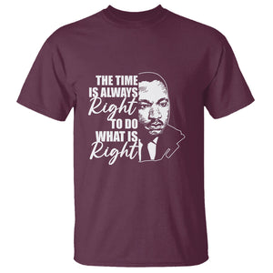 MLK Quotes T Shirt The Time Always Right To Do What Is Right Black History Month TS02 Maroon Printyourwear