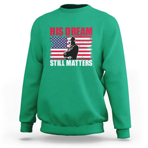 MLK Sweatshirt His Dream Still Matters Black History Month TS02 Irish Green Printyourwear