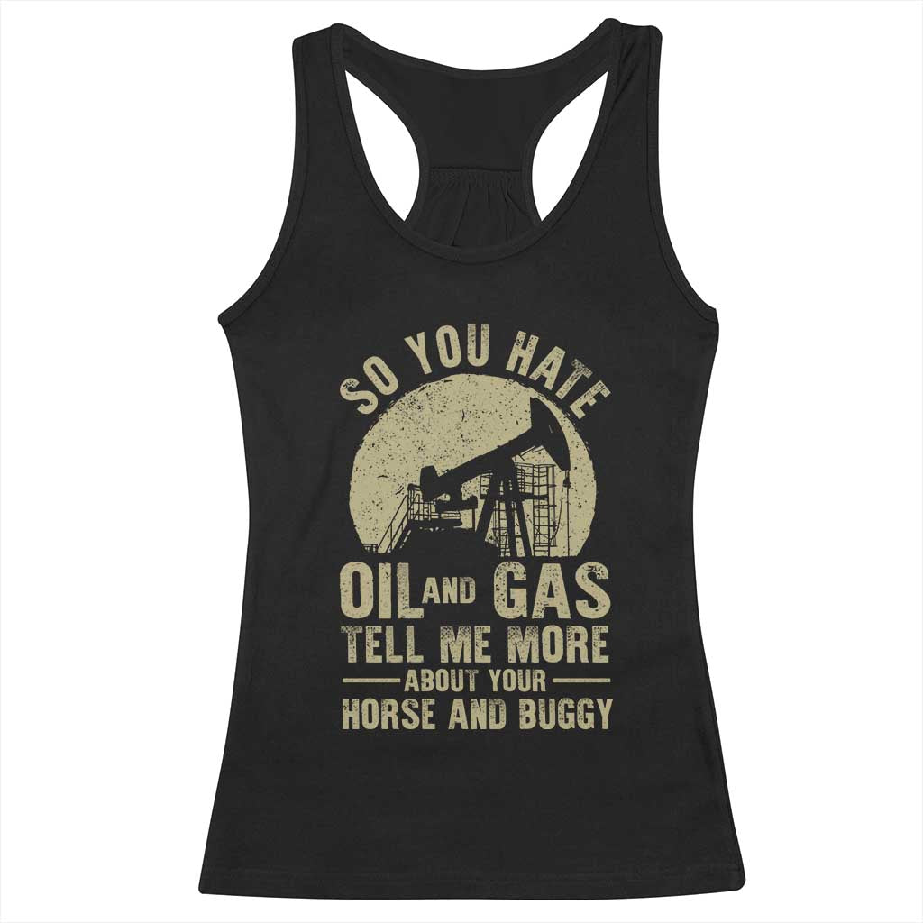 So You Hate Oil and Gas Satirical Political Racerback Tank Top Tell Me About Your Horse and Buggy Energy Commentary TS02 Black Print Your Wear