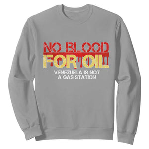No Blood for Oil Sweatshirt Venezuela Sovereignty Resource Justice TS02 Sport Gray Print Your Wear
