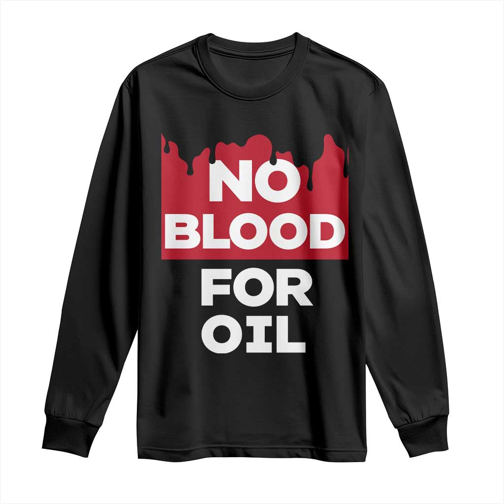 No Blood for Oil Long Sleeve Shirt Anti-War Resource Exploitation TS02 Black Print Your Wear