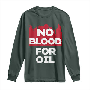 No Blood for Oil Long Sleeve Shirt Anti-War Resource Exploitation TS02 Dark Forest Green Print Your Wear