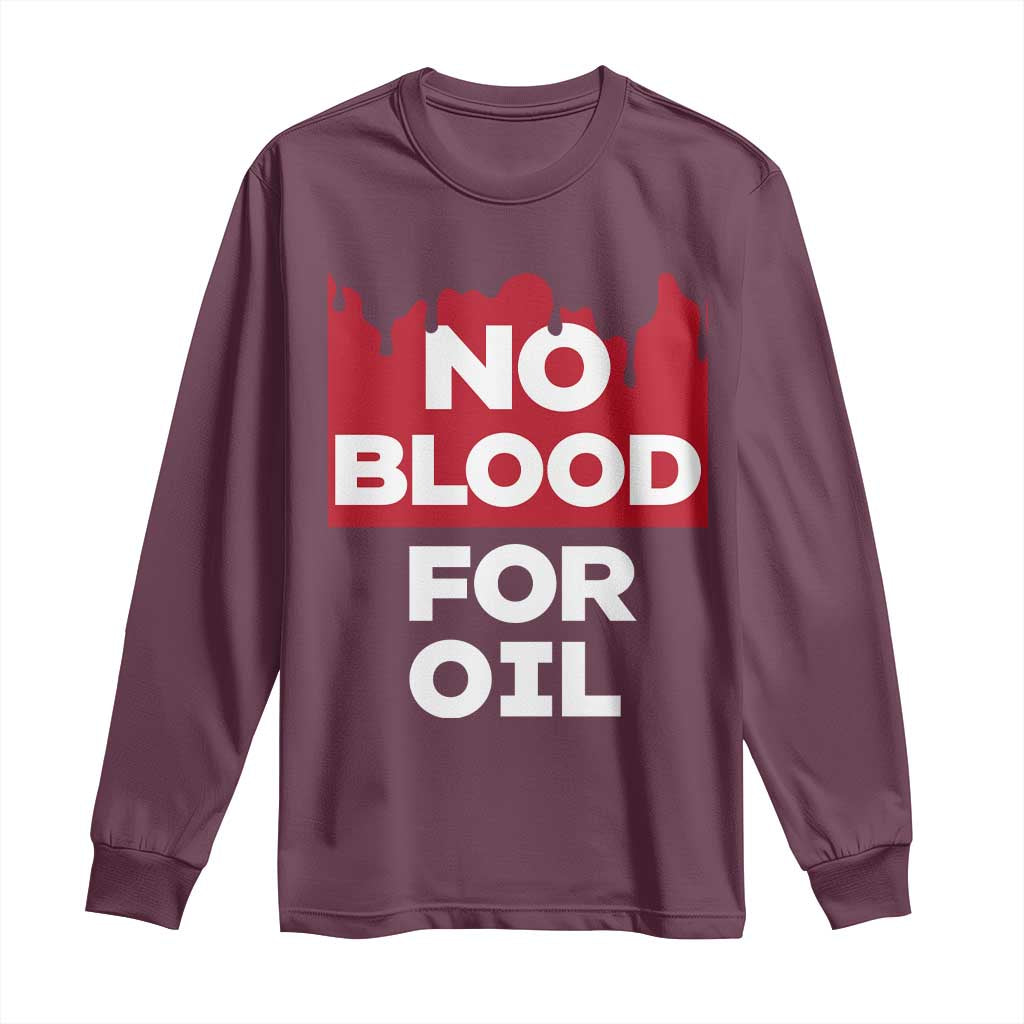No Blood for Oil Long Sleeve Shirt Anti-War Resource Exploitation TS02 Maroon Print Your Wear
