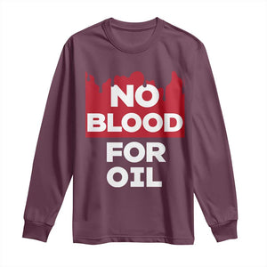 No Blood for Oil Long Sleeve Shirt Anti-War Resource Exploitation TS02 Maroon Print Your Wear