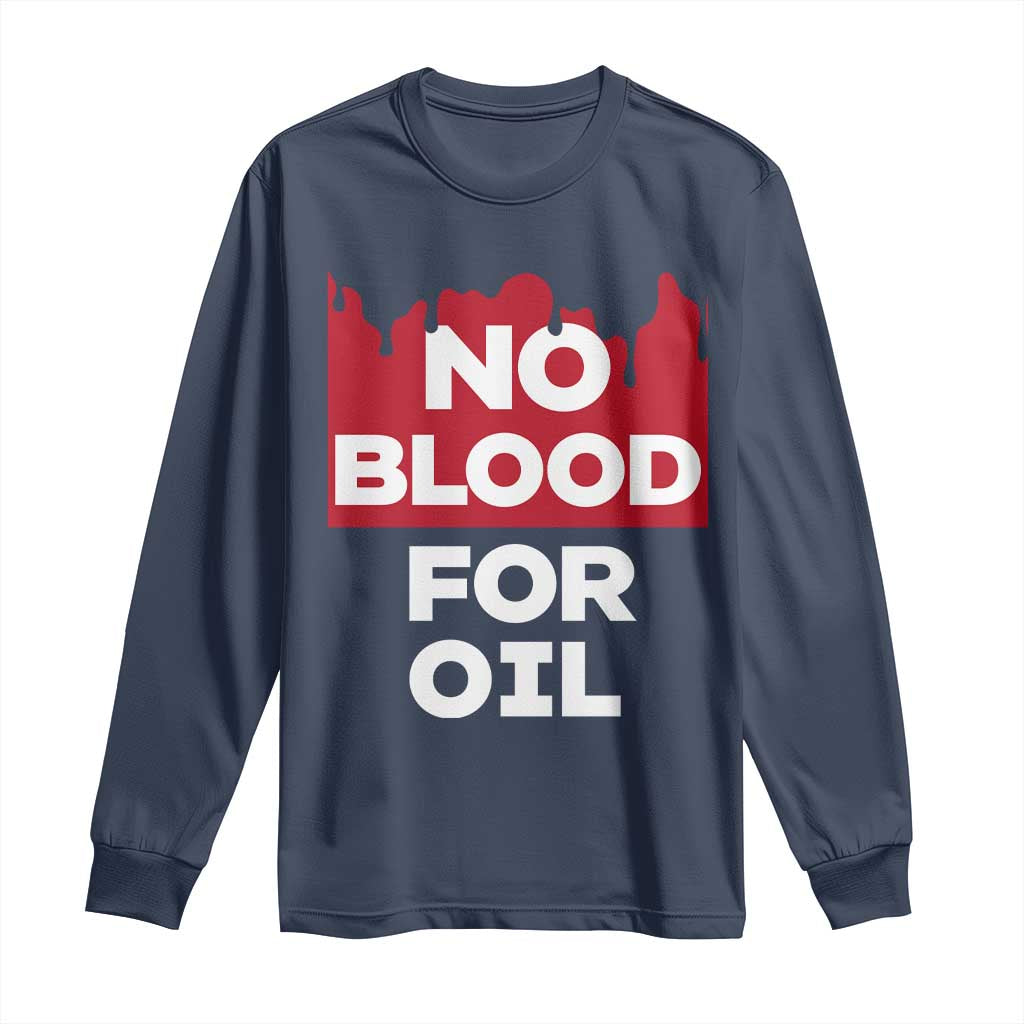 No Blood for Oil Long Sleeve Shirt Anti-War Resource Exploitation TS02 Navy Print Your Wear