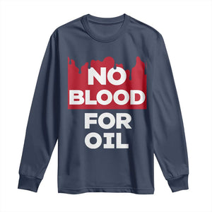 No Blood for Oil Long Sleeve Shirt Anti-War Resource Exploitation TS02 Navy Print Your Wear