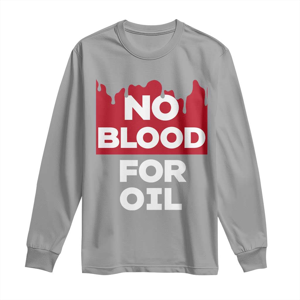 No Blood for Oil Long Sleeve Shirt Anti-War Resource Exploitation TS02 Sport Gray Print Your Wear