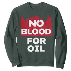 No Blood for Oil Sweatshirt Anti-War Resource Exploitation TS02 Dark Forest Green Print Your Wear