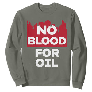 No Blood for Oil Sweatshirt Anti-War Resource Exploitation TS02 Military Green Print Your Wear