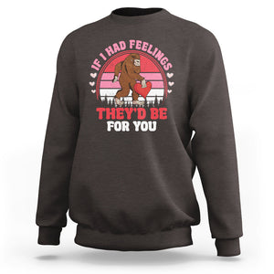 Funny Bigfoot Valentine Sweatshirt If I Had Feelings Theyd Be For You Sasquatch TS02 Dark Chocolate Printyourwear