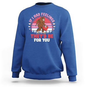 Funny Bigfoot Valentine Sweatshirt If I Had Feelings Theyd Be For You Sasquatch TS02 Royal Blue Printyourwear