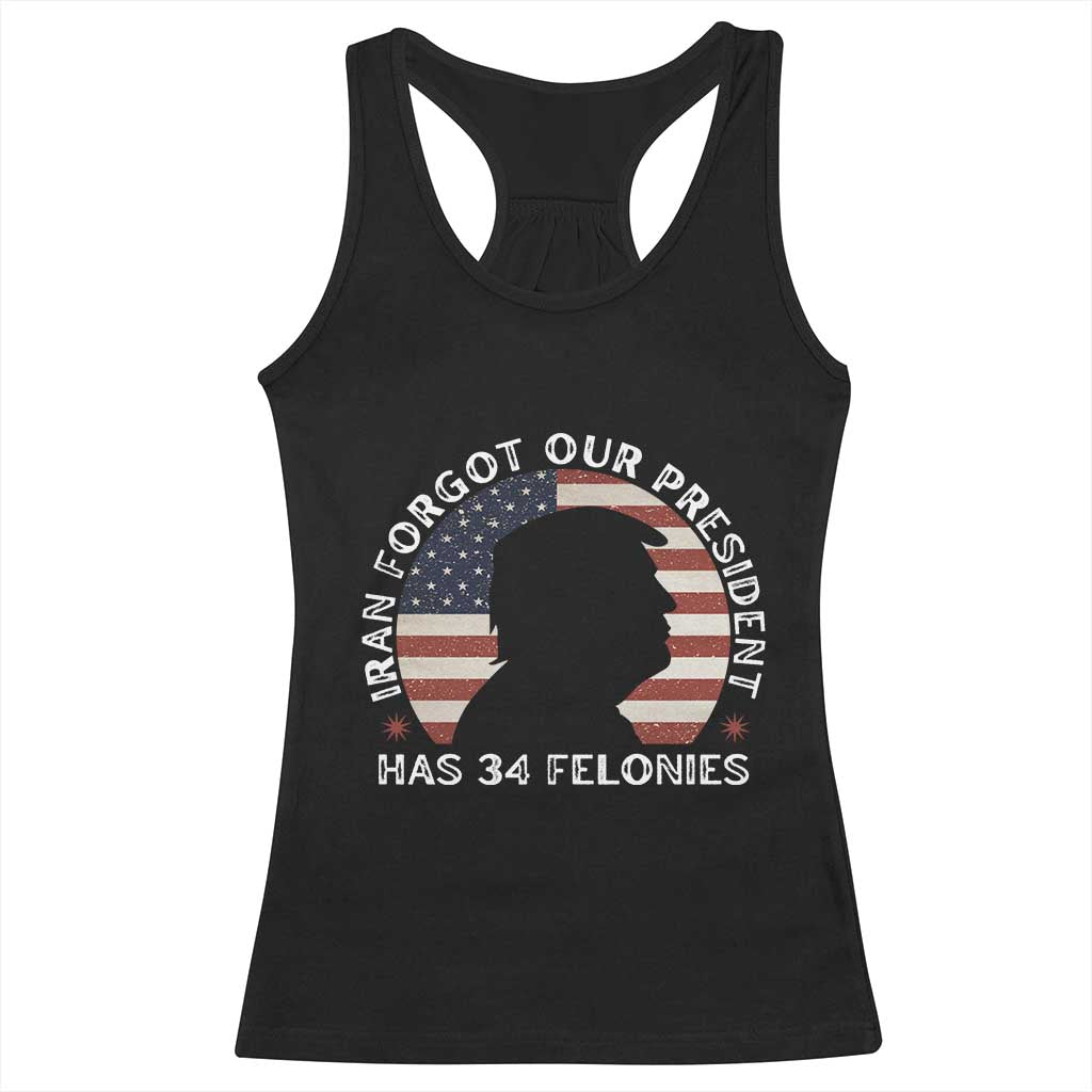 Iran Forgot Our President Has 34 Felonies Racerback Tank Top Funny Political Satire Patriotic TS02 Black Print Your Wear