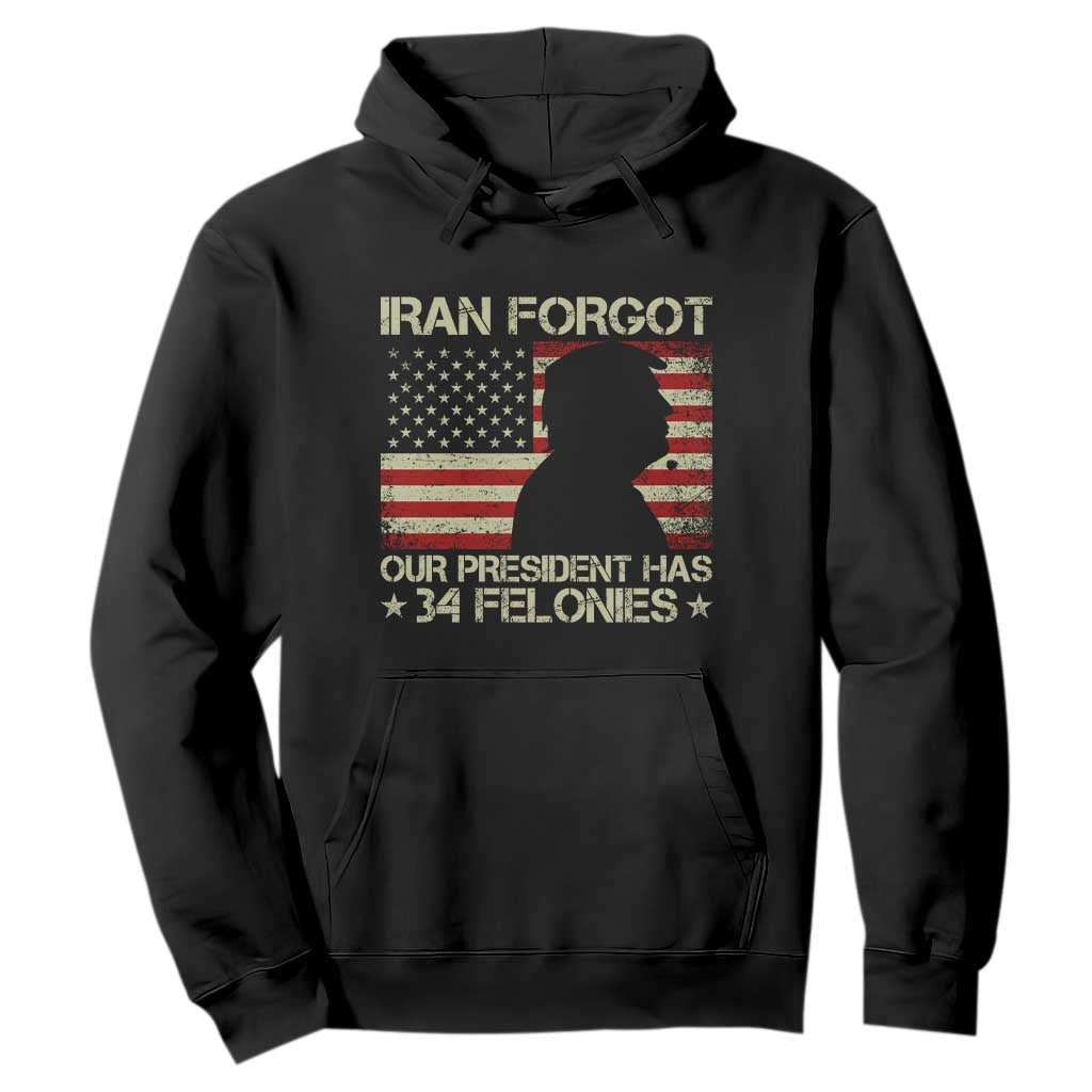 Iran Forgot Our President Has 34 Felonies Hoodie - Funny Political Satire Patriotic Flag TS02 Black Print Your Wear