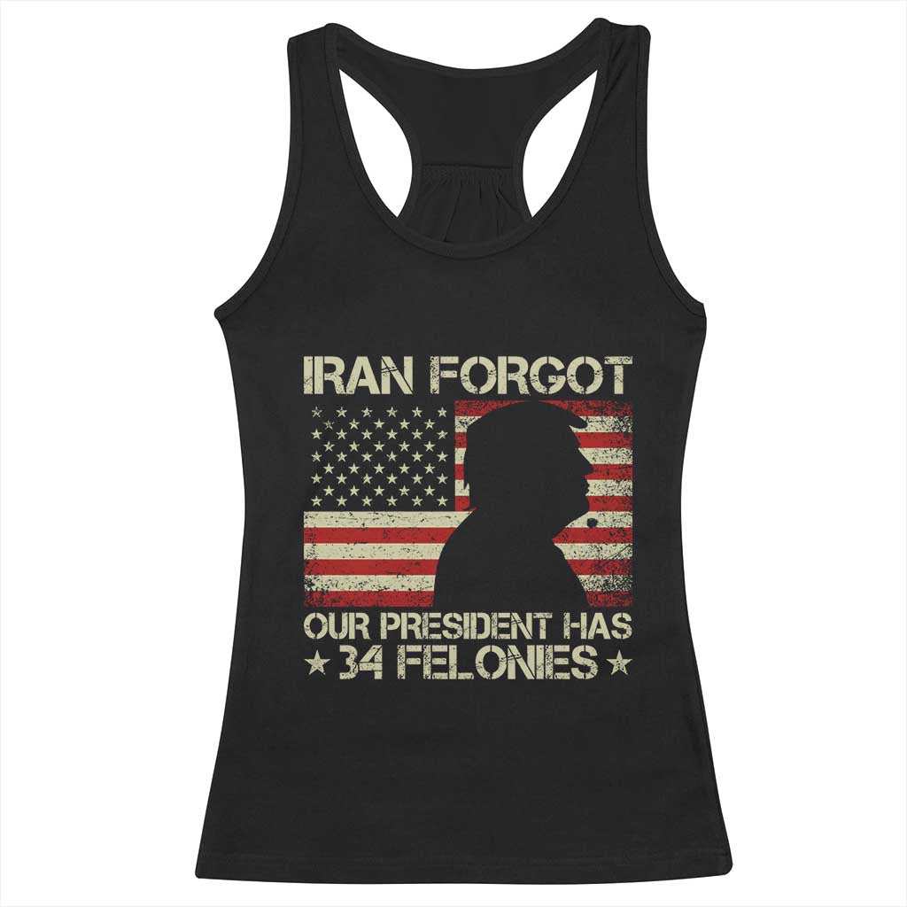 Iran Forgot Our President Has 34 Felonies Racerback Tank Top Funny Political Satire Patriotic Flag TS02 Black Print Your Wear