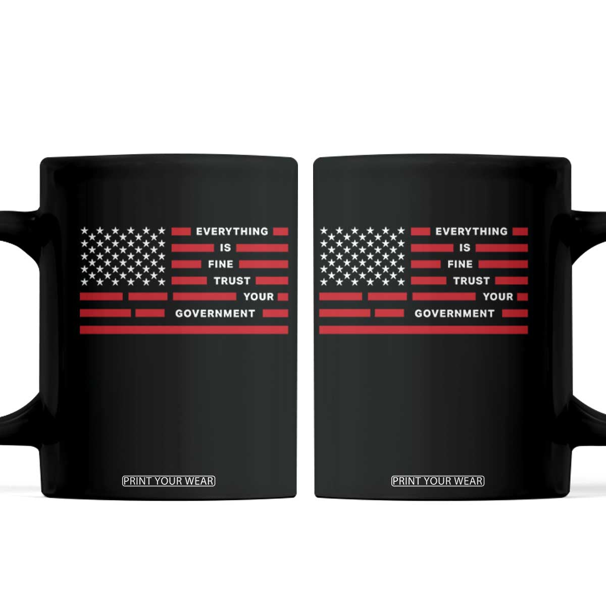 Everything Is Fine Trust Your Government Patriotic Flag Coffee Mug Sarcastic Political Humor TS02 Black Print Your Wear