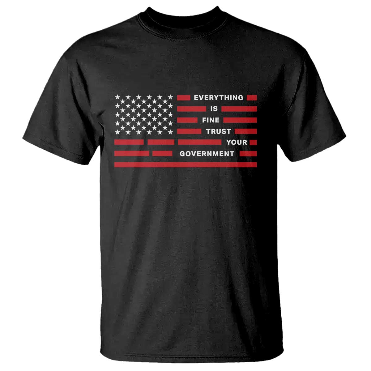 Everything Is Fine Trust Your Government Patriotic Flag T Shirt - Sarcastic Political Humor TS02 Black Print Your Wear