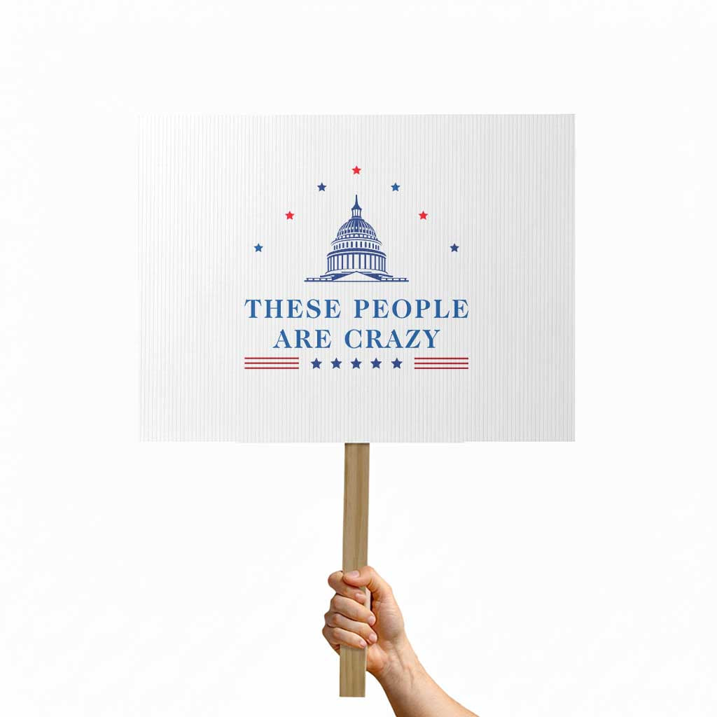 These People Are Crazy Capitol Political Humor Protest Sign Funny Government Politics TS02 Horizontal 18