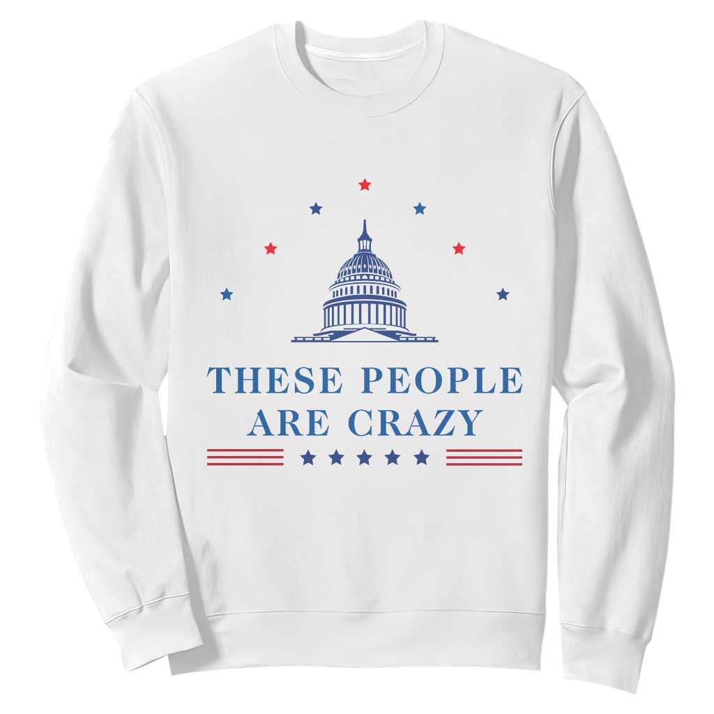 These People Are Crazy Capitol Political Humor Sweatshirt Funny Government Politics TS02 White Print Your Wear